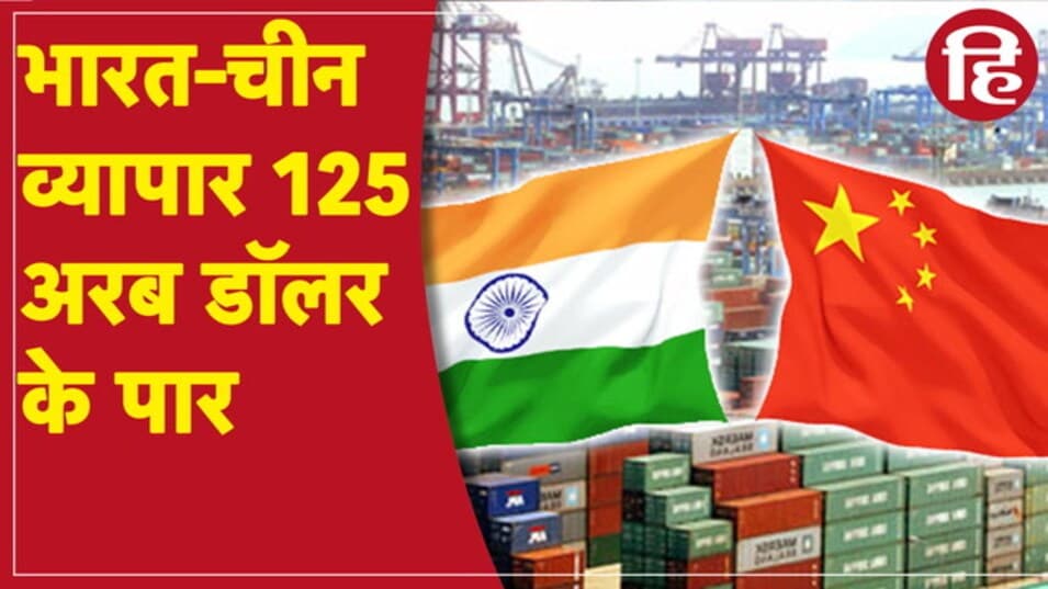 चीनी सामान के बायकॉट की अपील के बीच भारत-चीन व्यापार 125 अरब डॉलर के पार